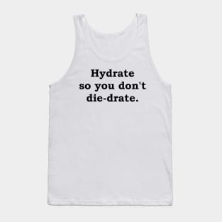 Hydrate so you don't die-drate. Tank Top